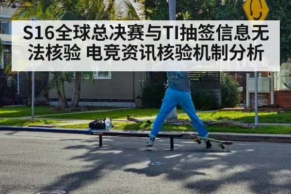S16全球总决赛与TI抽签信息无法核验 电竞资讯核验机制分析